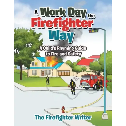 A Work Day the Firefighter Way: A Child's Rhyming Guide to Fire and Safety