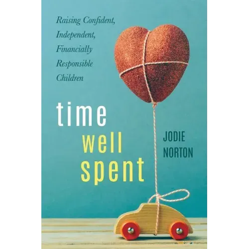Time Well Spent: Raising Confident, Independent, Financially Responsible Children