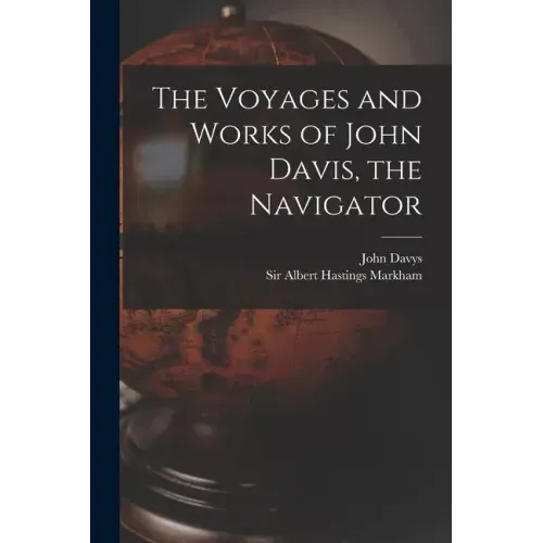 The Voyages and Works of John Davis, the Navigator [microform]