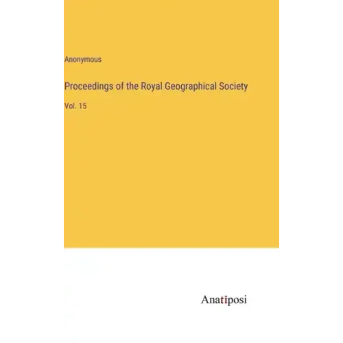 Proceedings of the Royal Geographical Society: Vol. 15