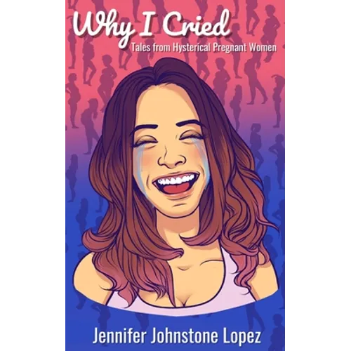 Why I Cried: Tales from Hysterical Pregnant Women