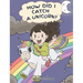 How Did I Catch A Unicorn?: How To Stay Calm To Catch A Unicorn. A Cute Children Story to Teach Kids about Emotions and Anger Management.