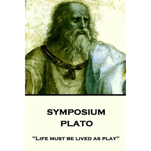 Plato - Symposium: "Life must be lived as play"