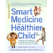 Smart Medicine for a Healthier Child: The Practical A-To-Z Reference to Natural and Conventional Treatments for Infants & Children, Second Edition
