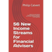 56 New Income Streams for Financial Advisers: How to Turn your Financial Planning Expertise & Experience into Profitable Information Products for the