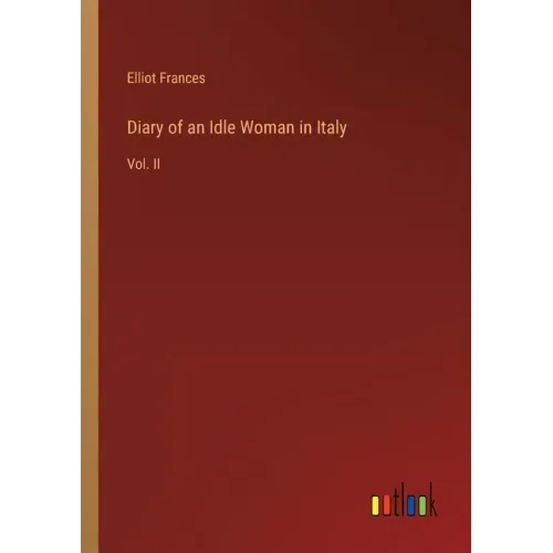 Diary of an Idle Woman in Italy: Vol. II