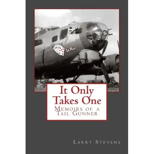 It Only Takes One: Memoirs of a Tail Gunner