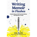 Writing Memoir in Flashes: Creative Ways to Tell Your True Stories, One Memory at a Time