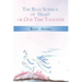 The Blue Science of Heart or Our Time Together