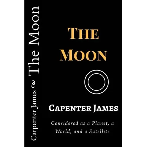 The Moon: Considered as a Planet, a World, and a Satellite
