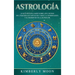 Astrología: Lo que necesita saber sobre los 12 signos del Zodiaco, las cartas del tarot, la numerología y el despertar de la kundalini