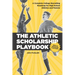 The Athletic Scholarship Playbook: A Complete College Recruiting Roadmap for High School Athletes and Parents