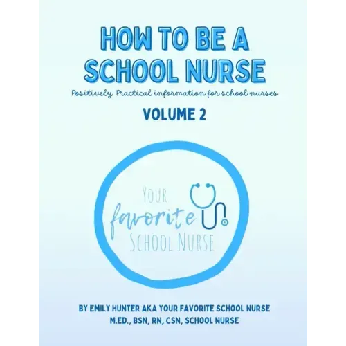How To Be a School Nurse Volume 2: Positively Practical Information For School Nurses