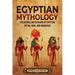 Egyptian Mythology: An Enthralling Overview of Egyptian Myths, Gods, and Goddesses