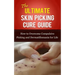 The Ultimate Skin Picking Cure Guide: How to Overcome Compulsive Picking and Dermatillomania for Life