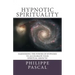 Hypnotic Spirituality: Harnessing the power of hypnosis to accelerate your spiritual growth