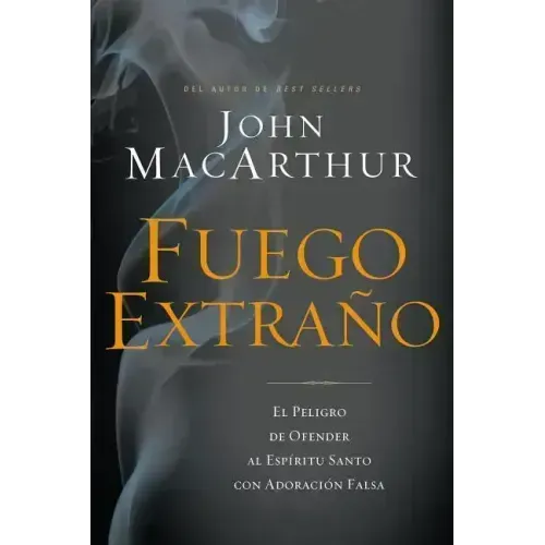 Fuego Extraño: El Peligro de Ofender Al Espíritu Santo Con Adoración Falsa