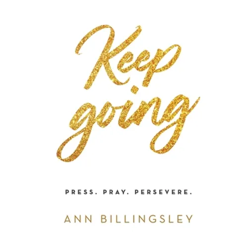 Keep Going: Press. Pray. Persevere.