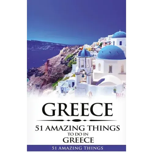 Greece: Greece Travel Guide: 51 Amazing Things to Do in Greece