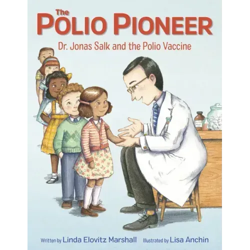 The Polio Pioneer: Dr. Jonas Salk and the Polio Vaccine