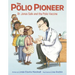 The Polio Pioneer: Dr. Jonas Salk and the Polio Vaccine