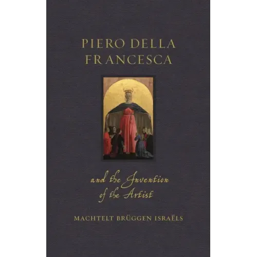 Piero Della Francesca and the Invention of the Artist