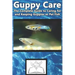 Guppy Care: The Complete Guide to Caring for and Keeping Guppies as Pet Fish