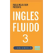 Inglés Fluido 3: EL MAS EXITOSO CURSO DE INGLES Lecciones BÁSICAS, intermedias y avanzadas GRAMATICA, vocabulario y frases fáciles; para avanzar.