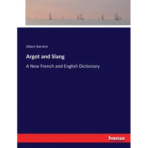 Argot and Slang: A New French and English Dictionary