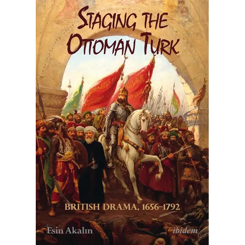 Staging the Ottoman Turk: British Drama, 1656-1792