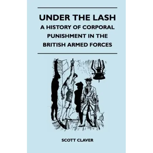 Under The Lash - A History Of Corporal Punishment In The British Armed Forces