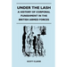 Under The Lash - A History Of Corporal Punishment In The British Armed Forces