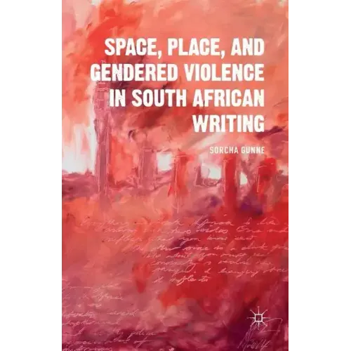 Space, Place, and Gendered Violence in South African Writing