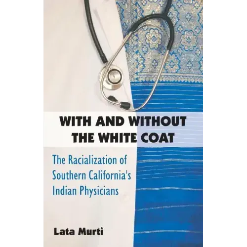 With and Without the White Coat: The Racialization of Southern California's Indian Physicians