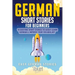 German Short Stories for Beginners: 10 Exciting Short Stories to Easily Learn German & Improve Your Vocabulary