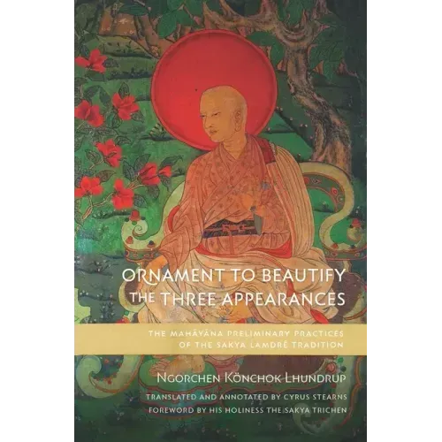 Ornament to Beautify the Three Appearances: The Mahayana Preliminary Practices of the Sakya Lamdré Tradition