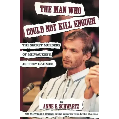 The Man Who Could Not Kill Enough: The Secret Murders of Milwaukee's Jeffrey Dahmer
