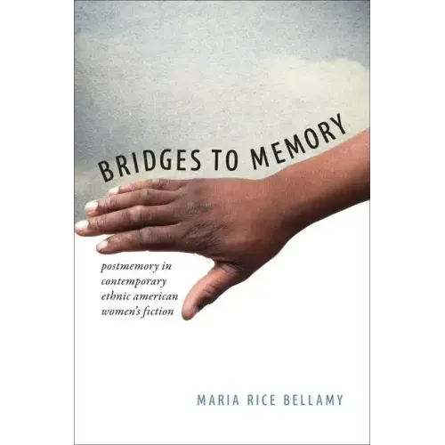 Bridges to Memory: Postmemory in Contemporary Ethnic American Women's Fiction