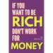 If You Want To Be Rich, Don't Work For Money