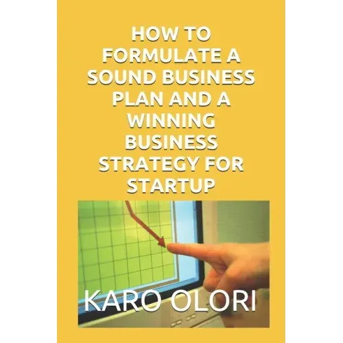How to Formulate a Sound Business Plan and a Winning Business Strategy for Startup