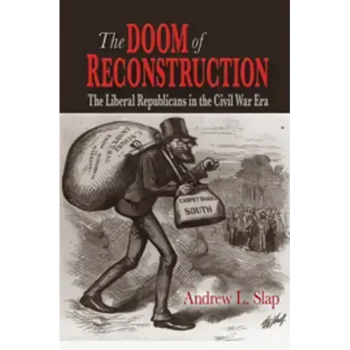The Doom of Reconstruction: The Liberal Republicans in the Civil War Era