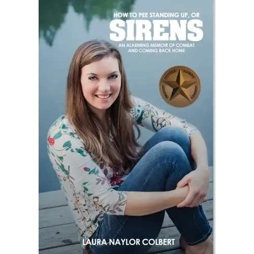 Sirens: How to Pee Standing Up-An Alarming Memoir of Combat and Coming Back Home