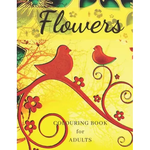 Flowers Colouring Book: Stress Relieving Designs, Adult Coloring Book with Flowers, Bouquets, Patterns, Decorations, Inspirational Designs, an
