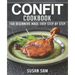 Confit Cookbook: Book 1, for Beginners Made Easy Step by Step