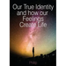 Our True Identity and how our Feelings Create Life