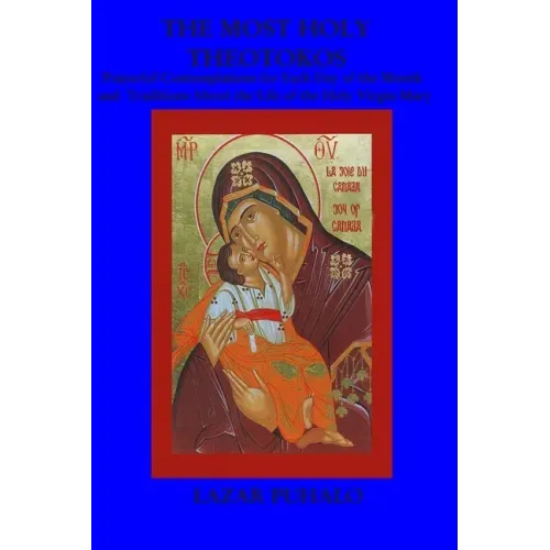 The most Holy Theotokos: Prayerful Contemplations for each day of the month and the tradition about the life of the holy Virgin Mary