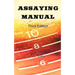 Assaying Manual - Fire Assay of Gold, Silver and Lead (Third Edition)