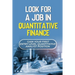 Look For A Job In Quantitative Finance: Gain Your First Entry-Level Quantitative Analyst Position: How To Become A Quant
