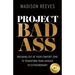 Project Badass: Breaking Out of Your Comfort Zone to Transform from Average to Extraordinary