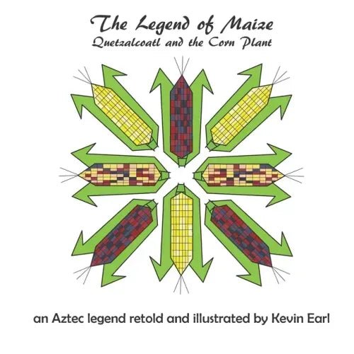 The Legend of Maize: Quetzalcoatl and the Corn Plant, an Aztec Legend